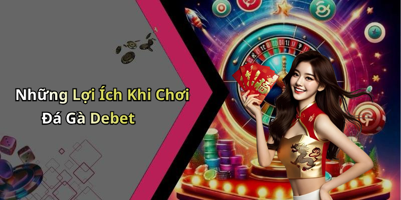 Những Lợi Ích Khi Chơi Đá Gà Debet