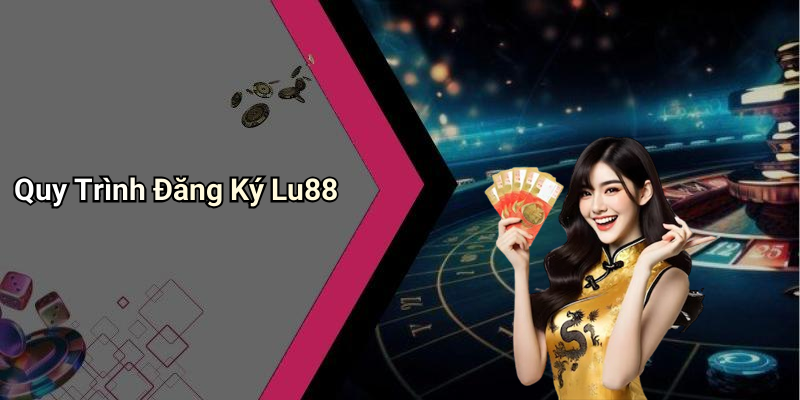 Quy Trình Đăng Ký Lu88