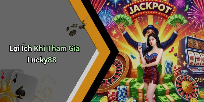 Lợi Ích Khi Tham Gia Lucky88