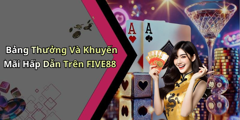 Bảng Thưởng Và Khuyến Mãi Hấp Dẫn Trên FIVE88