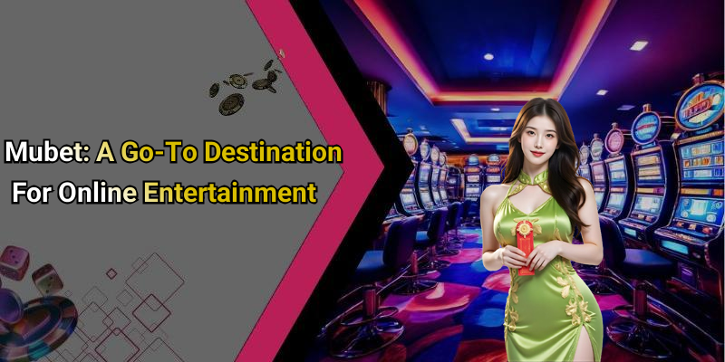 Mubet: A Go-To Destination For Online Entertainment