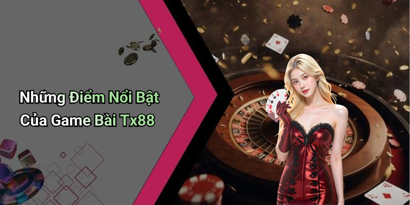 Những Điểm Nổi Bật Của Game Bài Tx88