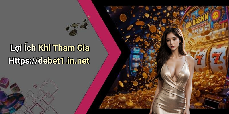 Lợi Ích Khi Tham Gia Https://debet1.in.net