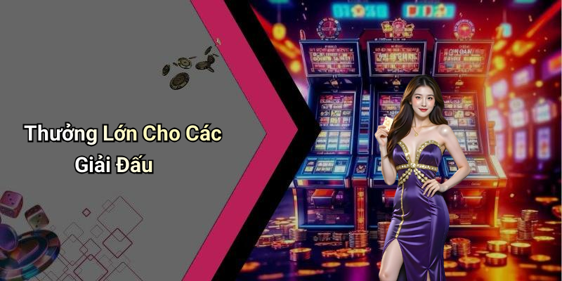 Thưởng Lớn Cho Các Giải Đấu