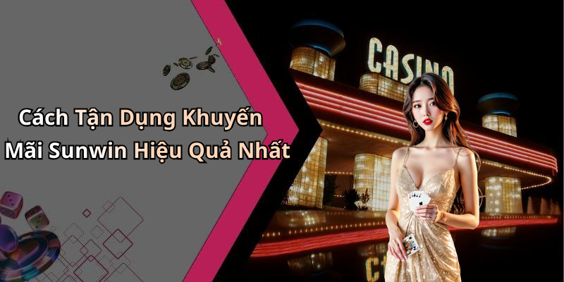 Cách Tận Dụng Khuyến Mãi Sunwin Hiệu Quả Nhất
