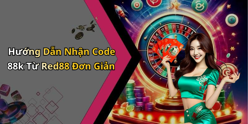 Hướng Dẫn Nhận Code 88k Từ Red88 Đơn Giản