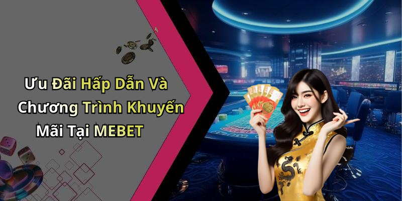 Ưu Đãi Hấp Dẫn Và Chương Trình Khuyến Mãi Tại MEBET