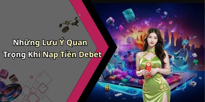 Những Lưu Ý Quan Trọng Khi Nạp Tiền Debet