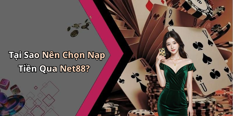 Tại Sao Nên Chọn Nạp Tiền Qua Net88?