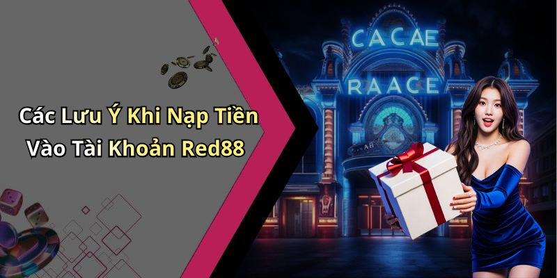 Các Lưu Ý Khi Nạp Tiền Vào Tài Khoản Red88