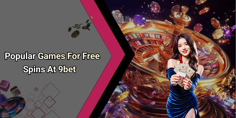 Popular Games For Free Spins At 9bet