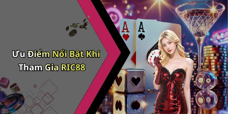 Ưu Điểm Nổi Bật Khi Tham Gia RIC88