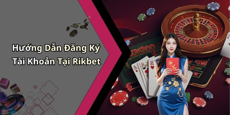 Hướng Dẫn Đăng Ký Tài Khoản Tại Rikbet
