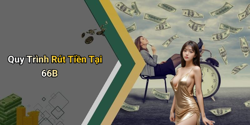 Quy Trình Rút Tiền Tại 66B