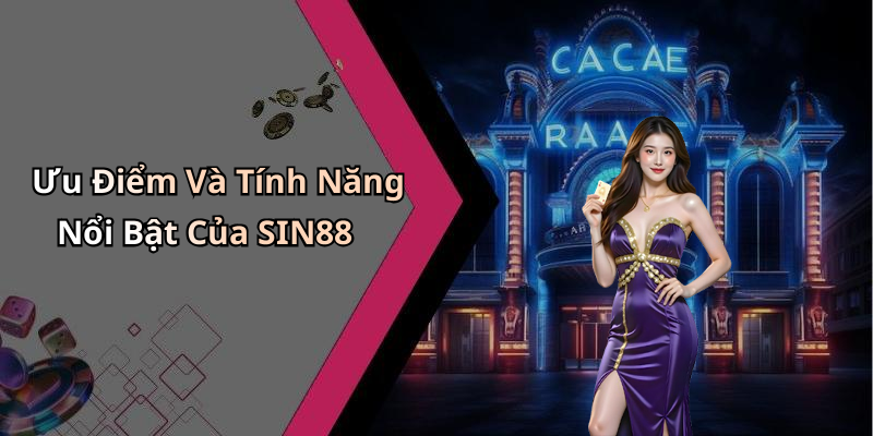 Ưu Điểm Và Tính Năng Nổi Bật Của SIN88