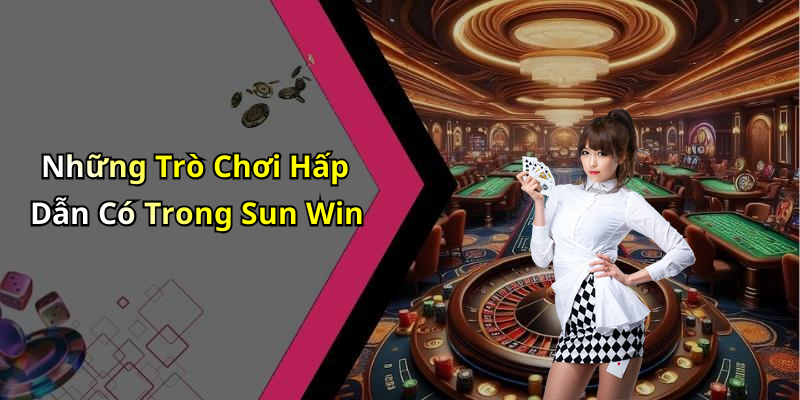 Những Trò Chơi Hấp Dẫn Có Trong Sun Win