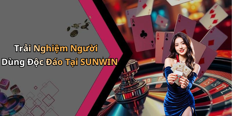 Trải Nghiệm Người Dùng Độc Đáo Tại SUNWIN