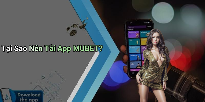 Tại Sao Nên Tải App MUBET?