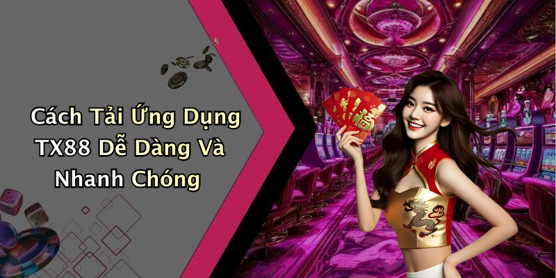 Cách Tải Ứng Dụng TX88 Dễ Dàng Và Nhanh Chóng