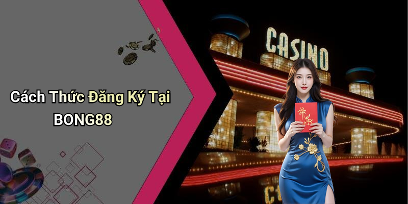 Cách Thức Đăng Ký Tại BONG88