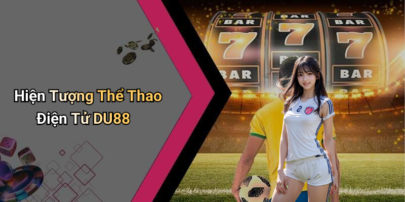 Hiện Tượng Thể Thao Điện Tử DU88
