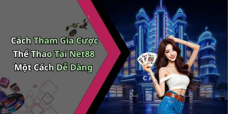 Cách Tham Gia Cược Thể Thao Tại Net88 Một Cách Dễ Dàng