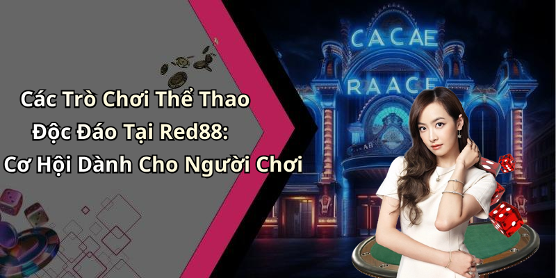 Các Trò Chơi Thể Thao Độc Đáo Tại Red88: Cơ Hội Dành Cho Người Chơi