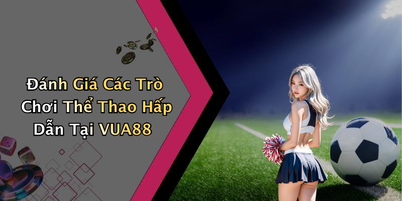 Đánh Giá Các Trò Chơi Thể Thao Hấp Dẫn Tại VUA88