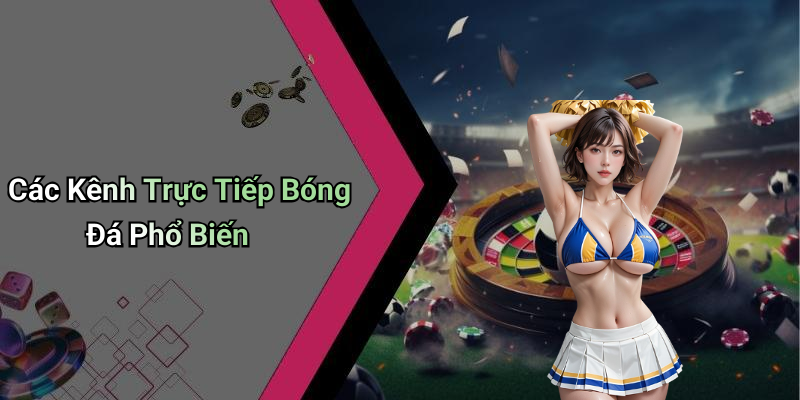 Các Kênh Trực Tiếp Bóng Đá Phổ Biến