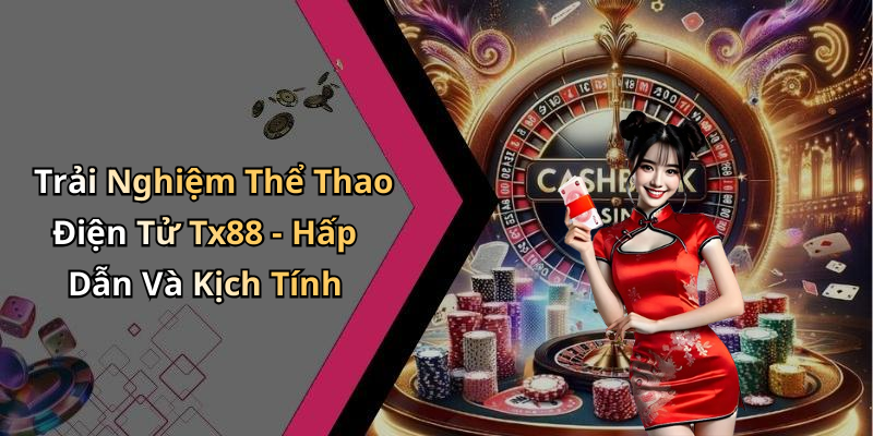 Trải Nghiệm Thể Thao Điện Tử Tx88 - Hấp Dẫn Và Kịch Tính