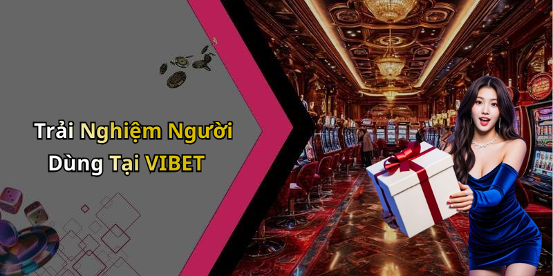 Trải Nghiệm Người Dùng Tại VIBET