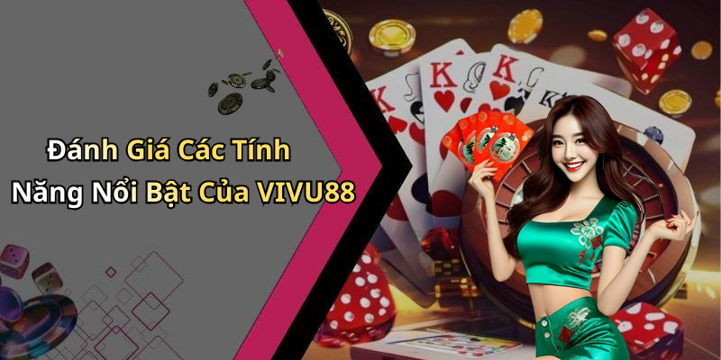 Đánh Giá Các Tính Năng Nổi Bật Của VIVU88