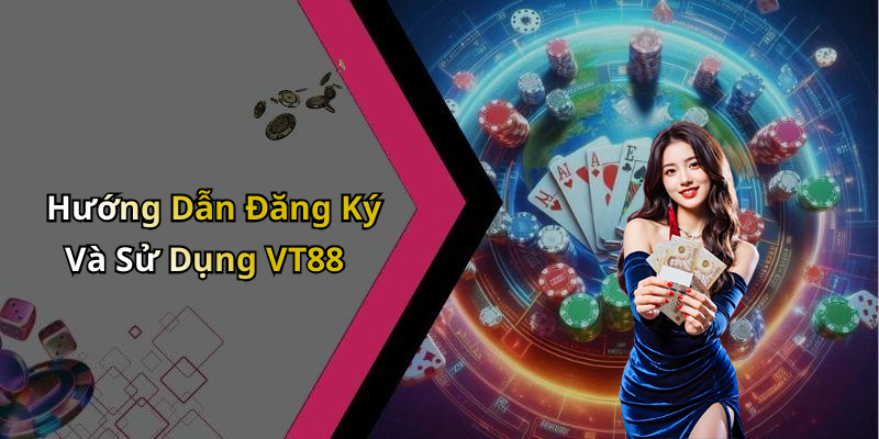 Hướng Dẫn Đăng Ký Và Sử Dụng VT88