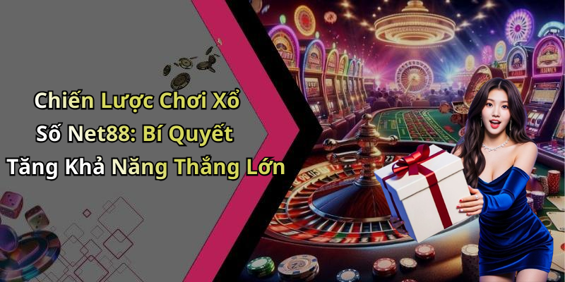 Chiến Lược Chơi Xổ Số Net88: Bí Quyết Tăng Khả Năng Thắng Lớn