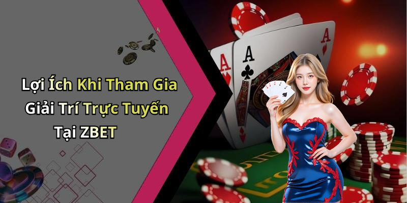 Lợi Ích Khi Tham Gia Giải Trí Trực Tuyến Tại ZBET