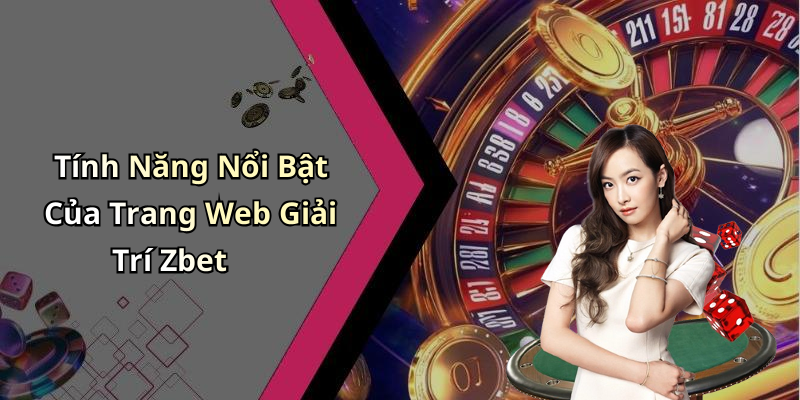 Tính Năng Nổi Bật Của Trang Web Giải Trí Zbet