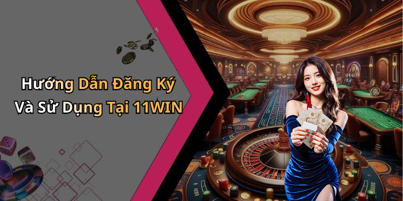 Hướng Dẫn Đăng Ký Và Sử Dụng Tại 11WIN