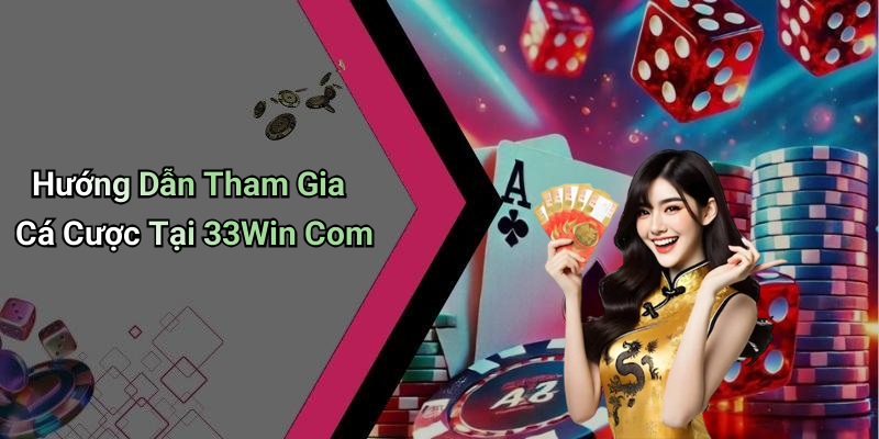 Hướng Dẫn Tham Gia Cá Cược Tại 33Win Com