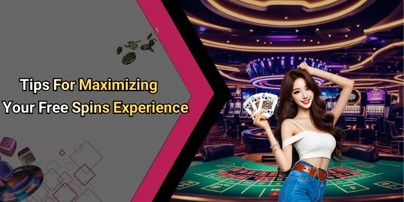 Tips For Maximizing Your Free Spins Experience