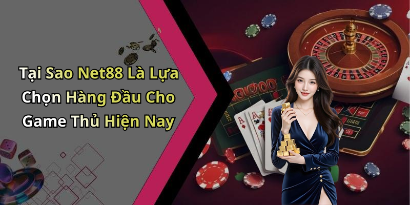Tại Sao Net88 Là Lựa Chọn Hàng Đầu Cho Game Thủ Hiện Nay
