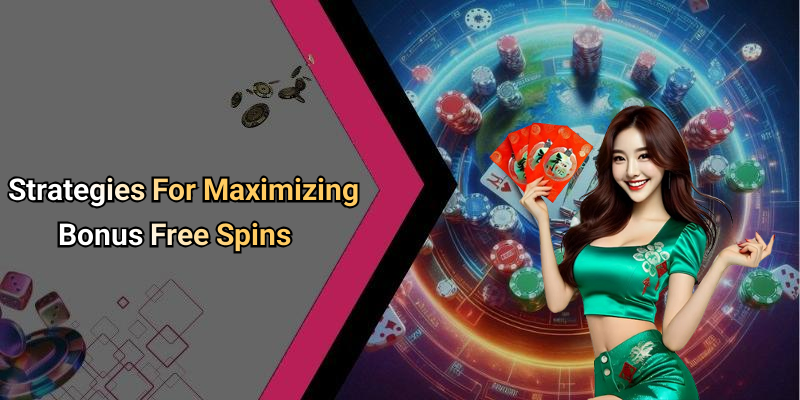 Strategies For Maximizing Bonus Free Spins