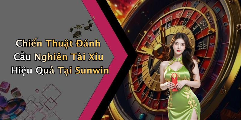 Chiến Thuật Đánh Cầu Nghiên Tài Xỉu Hiệu Quả Tại Sunwin