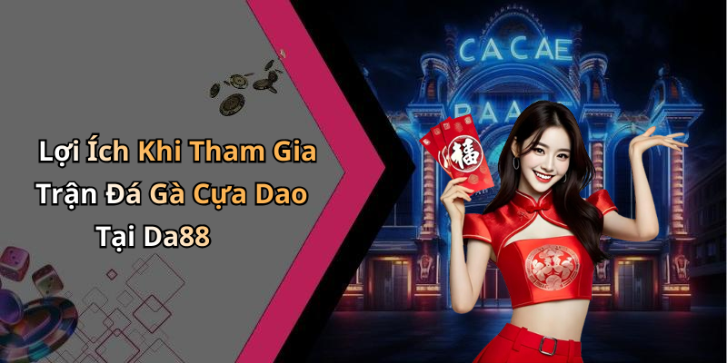 Lợi Ích Khi Tham Gia Trận Đá Gà Cựa Dao Tại Da88