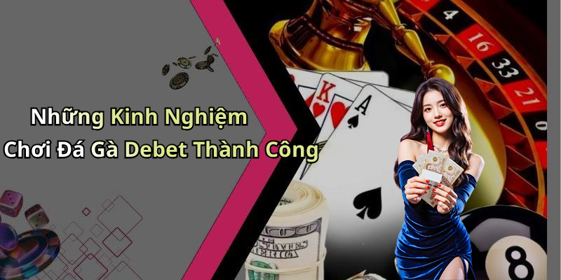 Những Kinh Nghiệm Chơi Đá Gà Debet Thành Công