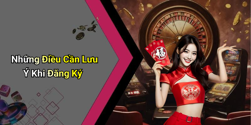 Những Điều Cần Lưu Ý Khi Đăng Ký