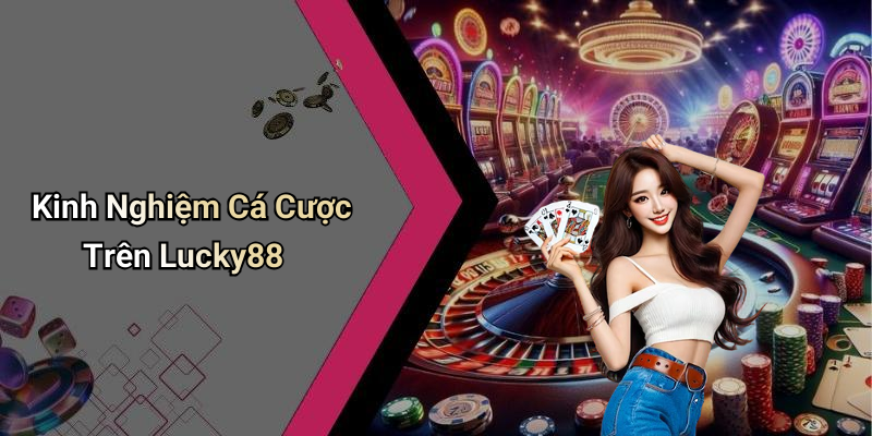 Kinh Nghiệm Cá Cược Trên Lucky88