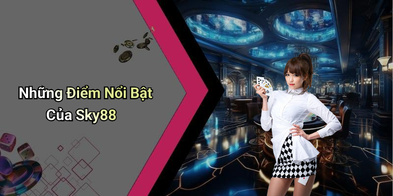 Những Điểm Nổi Bật Của Sky88