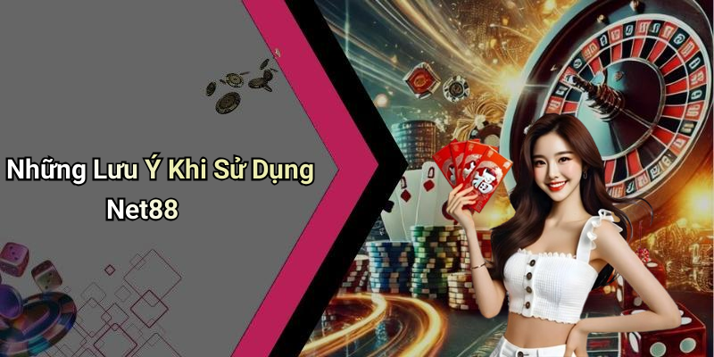 Những Lưu Ý Khi Sử Dụng Net88