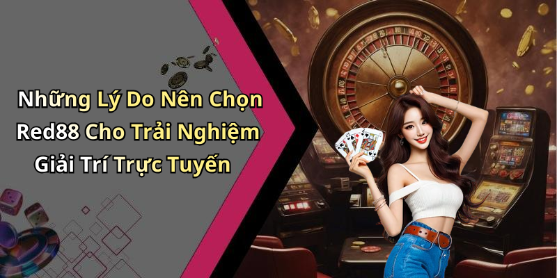 Những Lý Do Nên Chọn Red88 Cho Trải Nghiệm Giải Trí Trực Tuyến