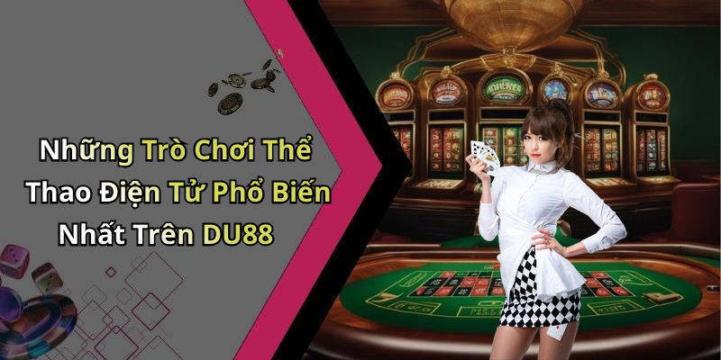 Những Trò Chơi Thể Thao Điện Tử Phổ Biến Nhất Trên DU88